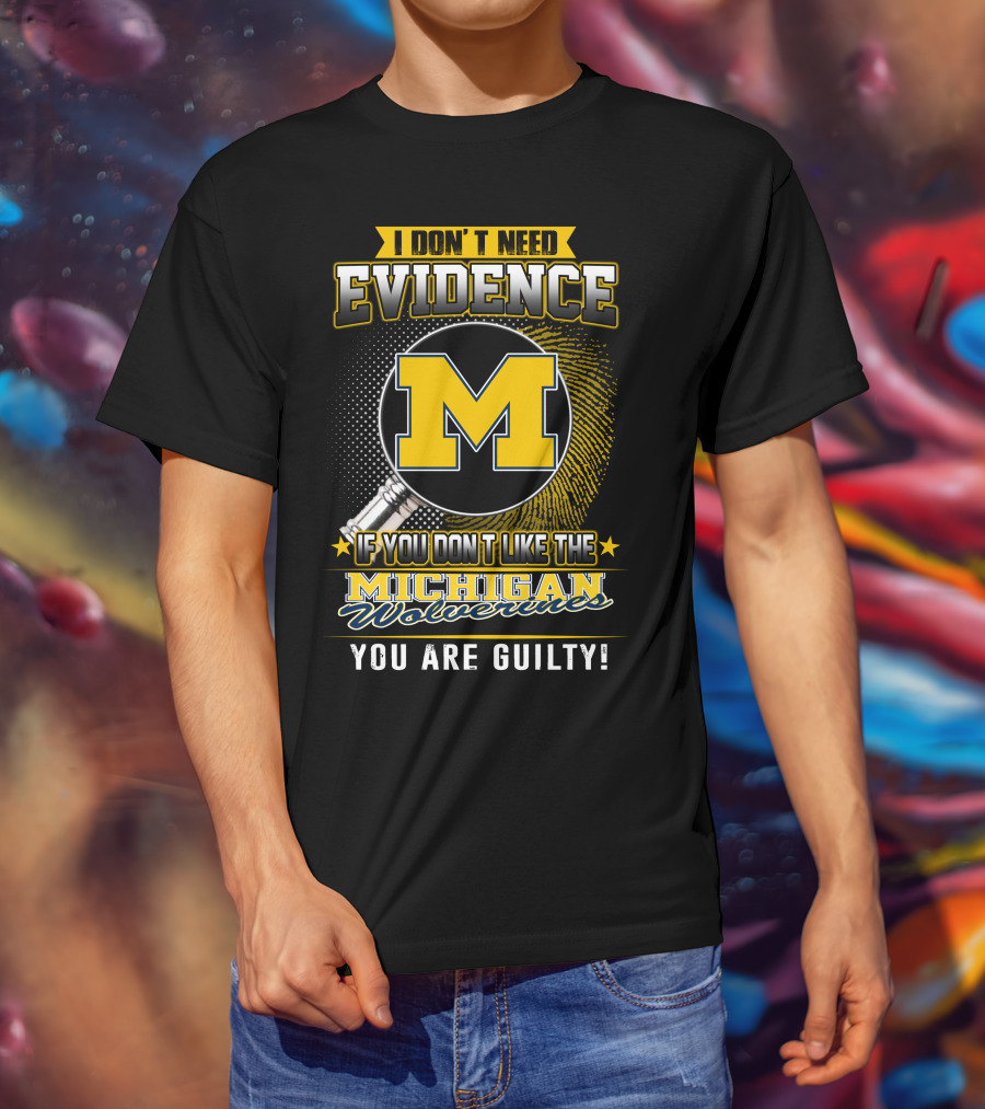 I Don't Need Evidence Michigan Wolverines You Are Guilty T-Shirt