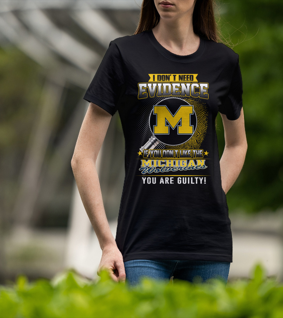 I Don't Need Evidence Michigan Wolverines You Are Guilty T-Shirt