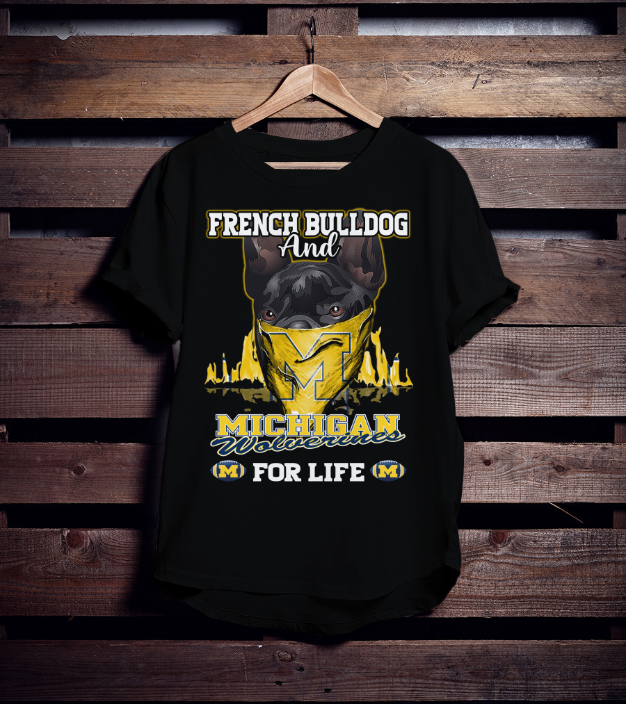 French Bulldog And Michigan Wolverines For Life T-Shirt