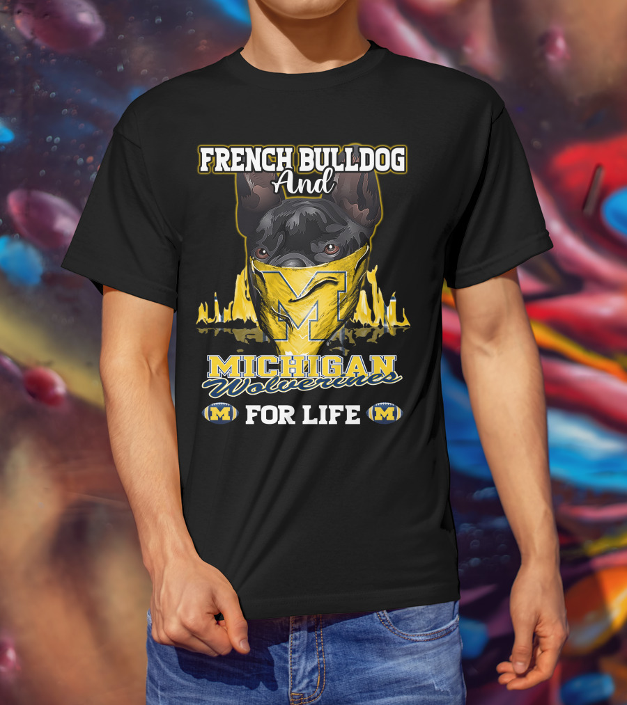 French Bulldog And Michigan Wolverines For Life T-Shirt