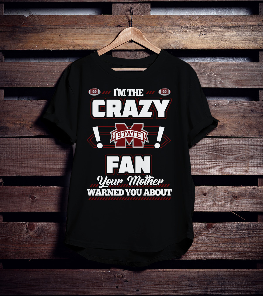 I'm The Crazy Mississippi State Fan Your Mother Warned You About T-Shirt