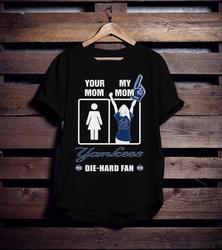 Your Mom My Mom Yankees Die-Hard Fan T-Shirt