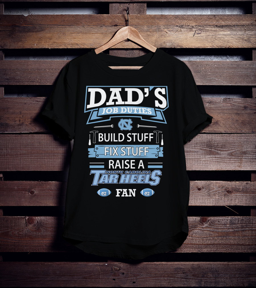 Dad's Job Duties Build Stuff Fix Stuff Raise A North Carolina Tar Heels Fan T-Shirt