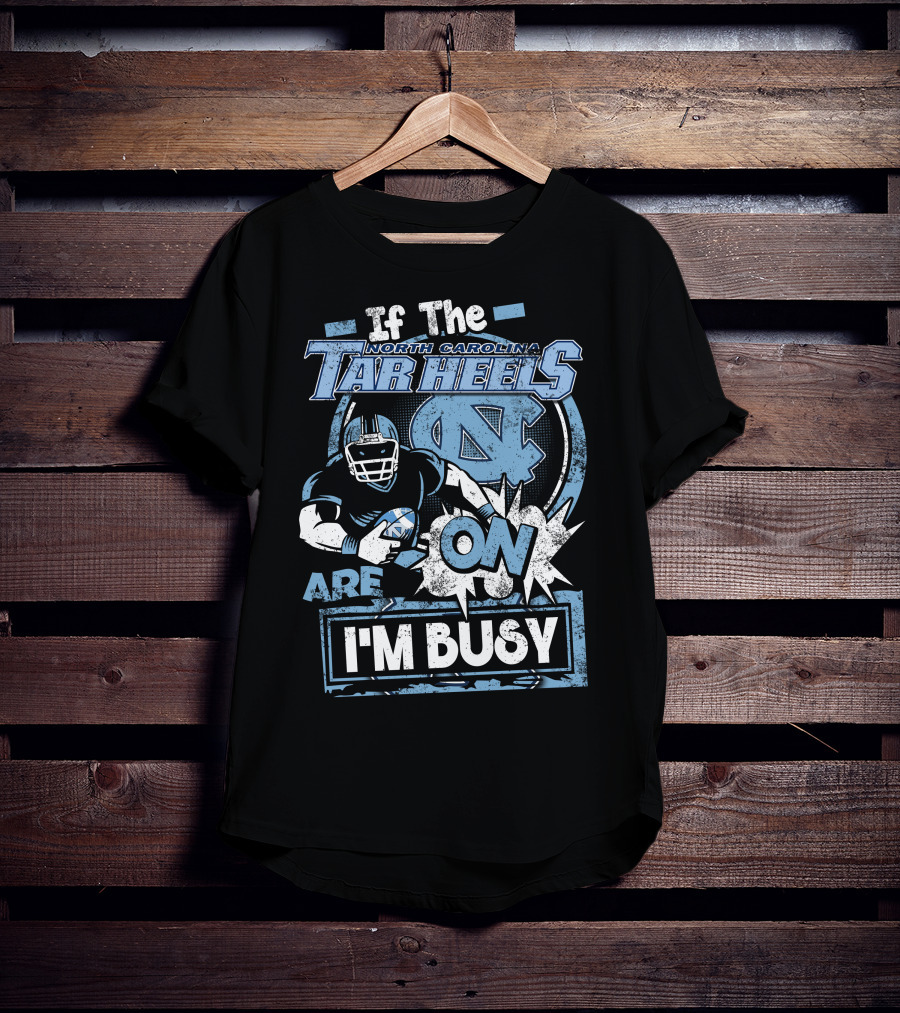If The North Carolina Tar Heels Are On I'm Busy T-Shirt