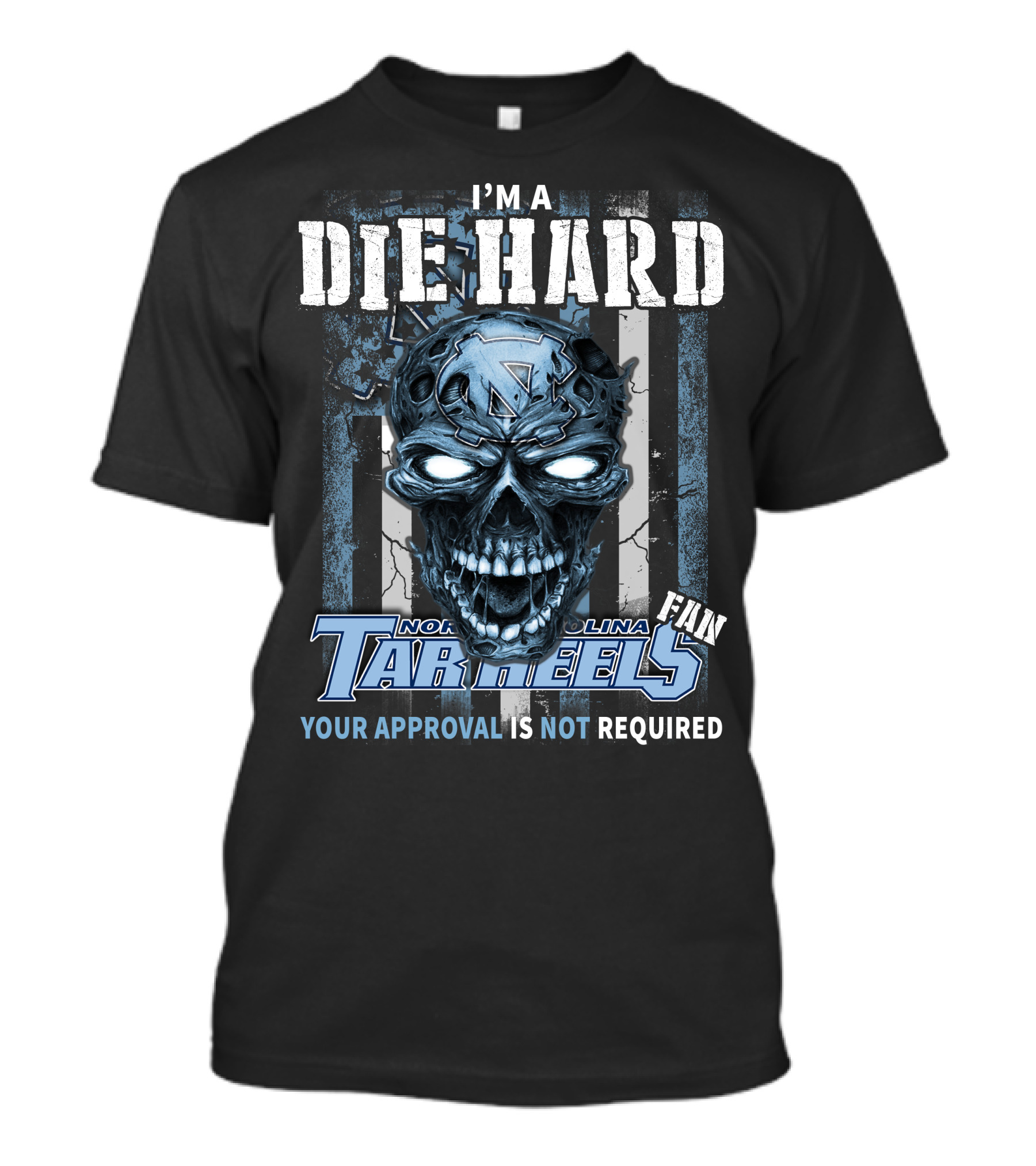 I'm A Die Hard North Carolina Tar Heels Fan Your Approval Is Not Required T-Shirt