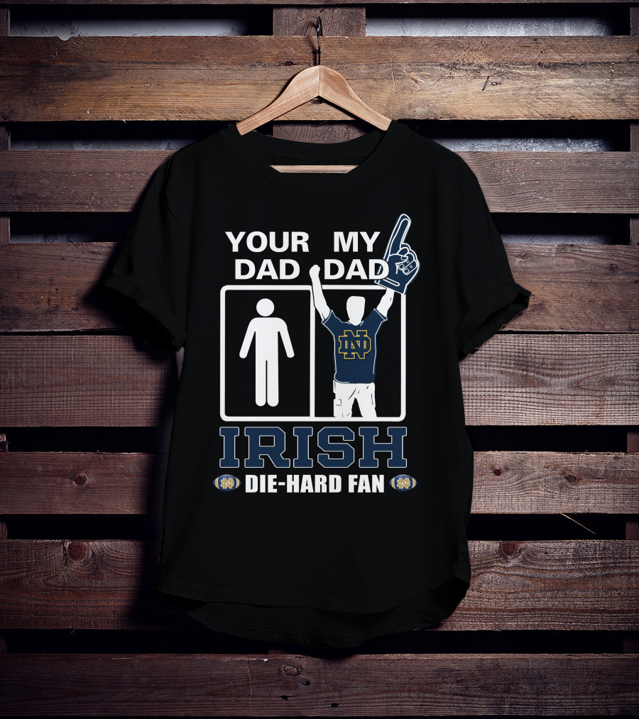 Your Dad My Dad Irish Die-Hard Fan Notre Dame Fighting Irish Nd T-Shirt