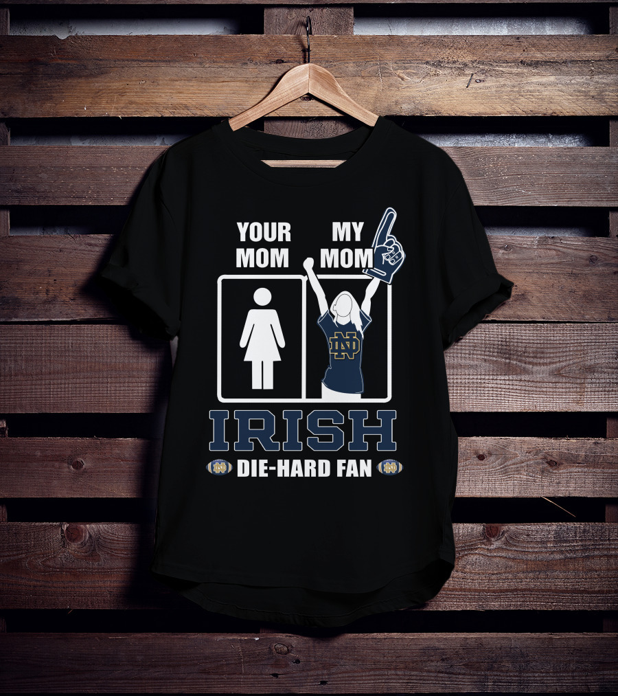 Your Mom My Mom Irish Die-Hard Fan Notre Dame Fighting Irish T-Shirt