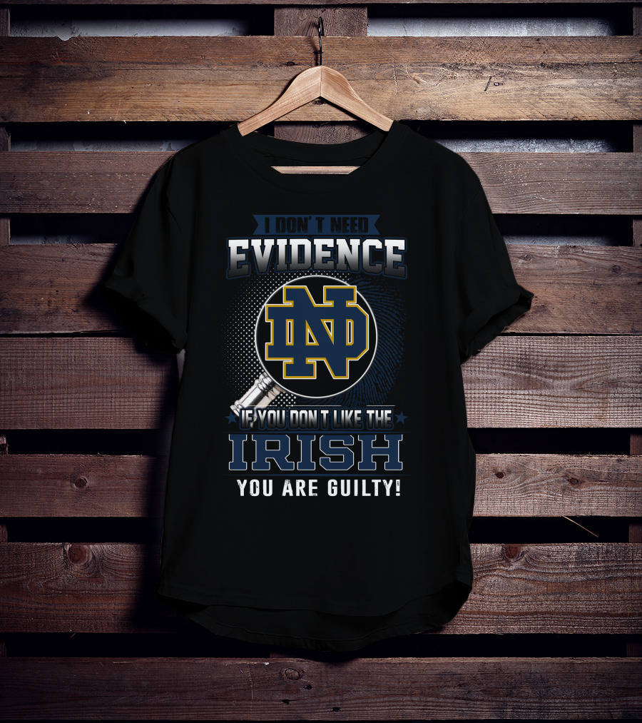I Don't Need Evidence Notre Dame ND If You Don't Like The Irish You Are Guilty T-Shirt
