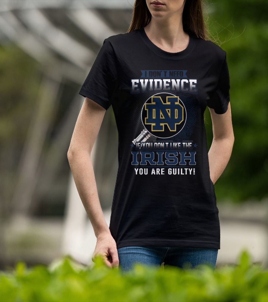 I Don't Need Evidence Notre Dame ND If You Don't Like The Irish You Are Guilty T-Shirt