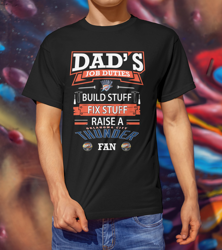 Dad's Job Duties Oklahoma City Thunder Build Stuff Fix Stuff Raise A Fan T-Shirt
