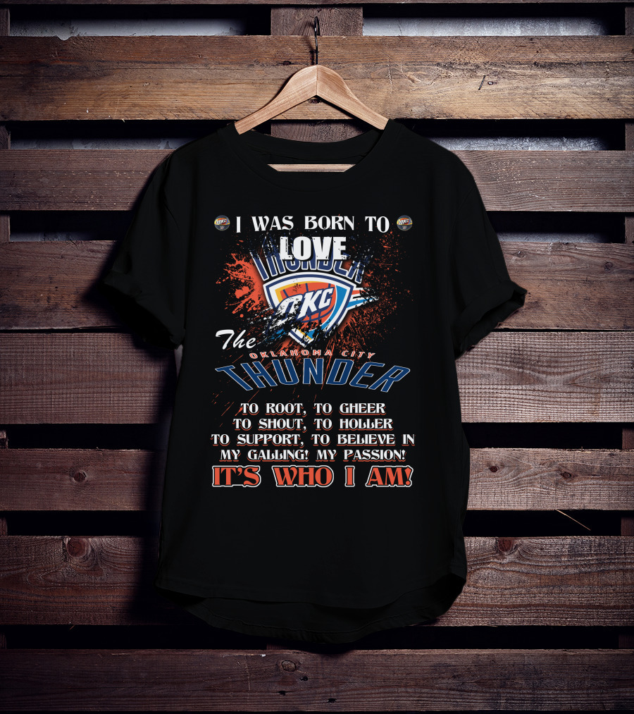 I Was Born To Love OKC Thunder It's Who I Am T-Shirt