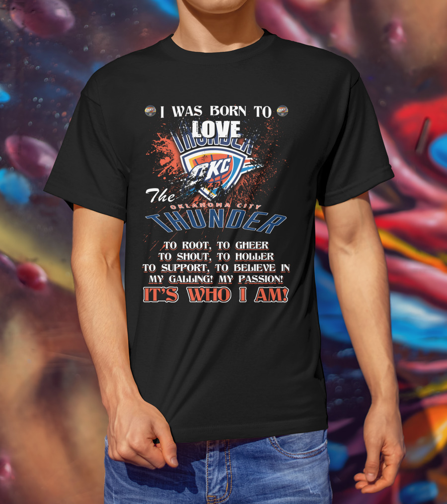 I Was Born To Love OKC Thunder It's Who I Am T-Shirt