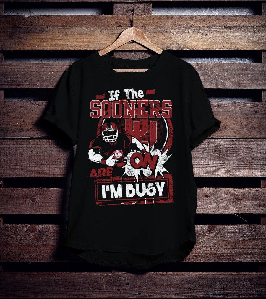 If The Sooners Are On I'm Busy Football Fan T-Shirt