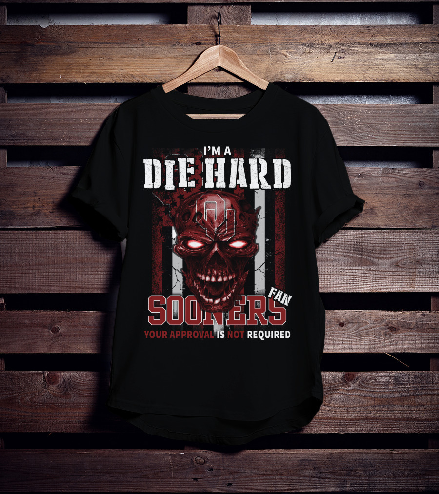 I'm A Die Hard Sooners Fan Your Approval Is Not Required T-Shirt