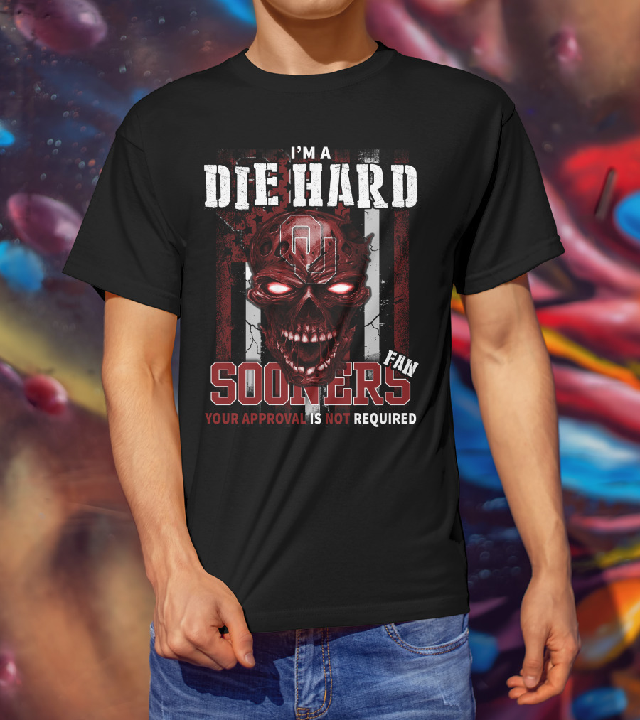 I'm A Die Hard Sooners Fan Your Approval Is Not Required T-Shirt