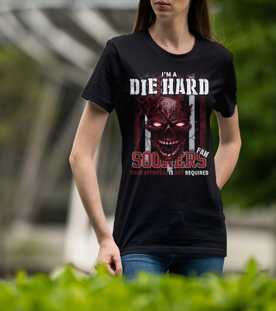 I'm A Die Hard Sooners Fan Your Approval Is Not Required T-Shirt