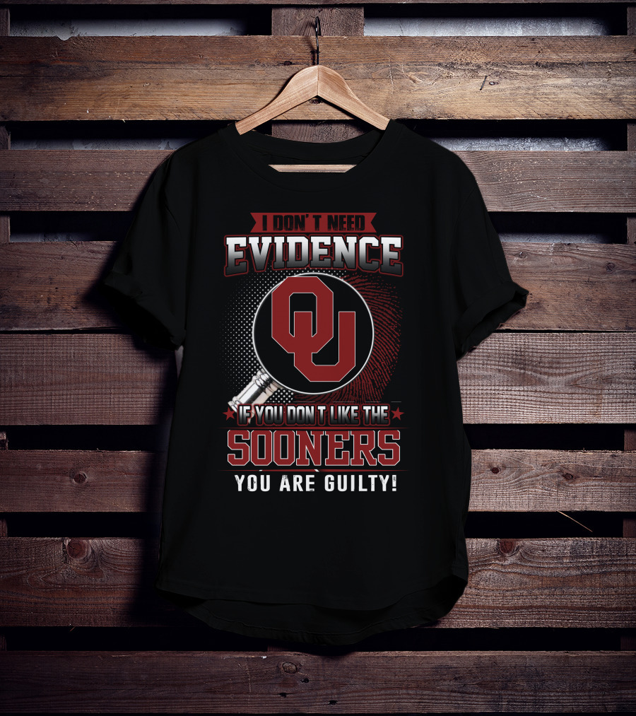I Don't Need Evidence If You Don't Like The Sooners You Are Guilty T-Shirt