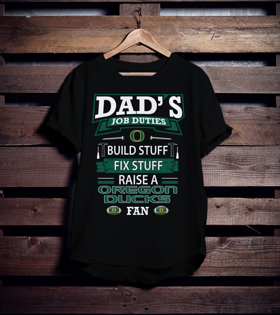 Dad's Job Duties Build Stuff Fix Stuff Raise A Oregon Ducks Fan T-Shirt