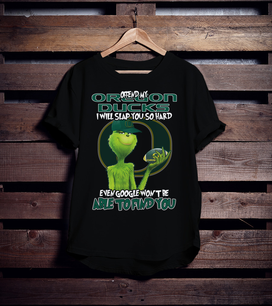 Offend My Oregon Ducks I Will Slap You So Hard Even Google Won't Be Able To Find You T-Shirt