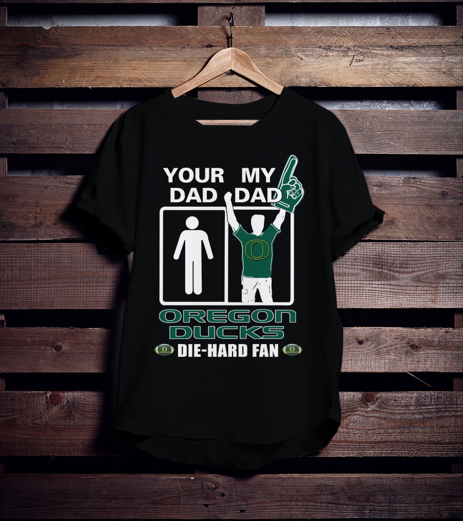 Your Dad My Dad Oregon Ducks Die-Hard Fan T-Shirt