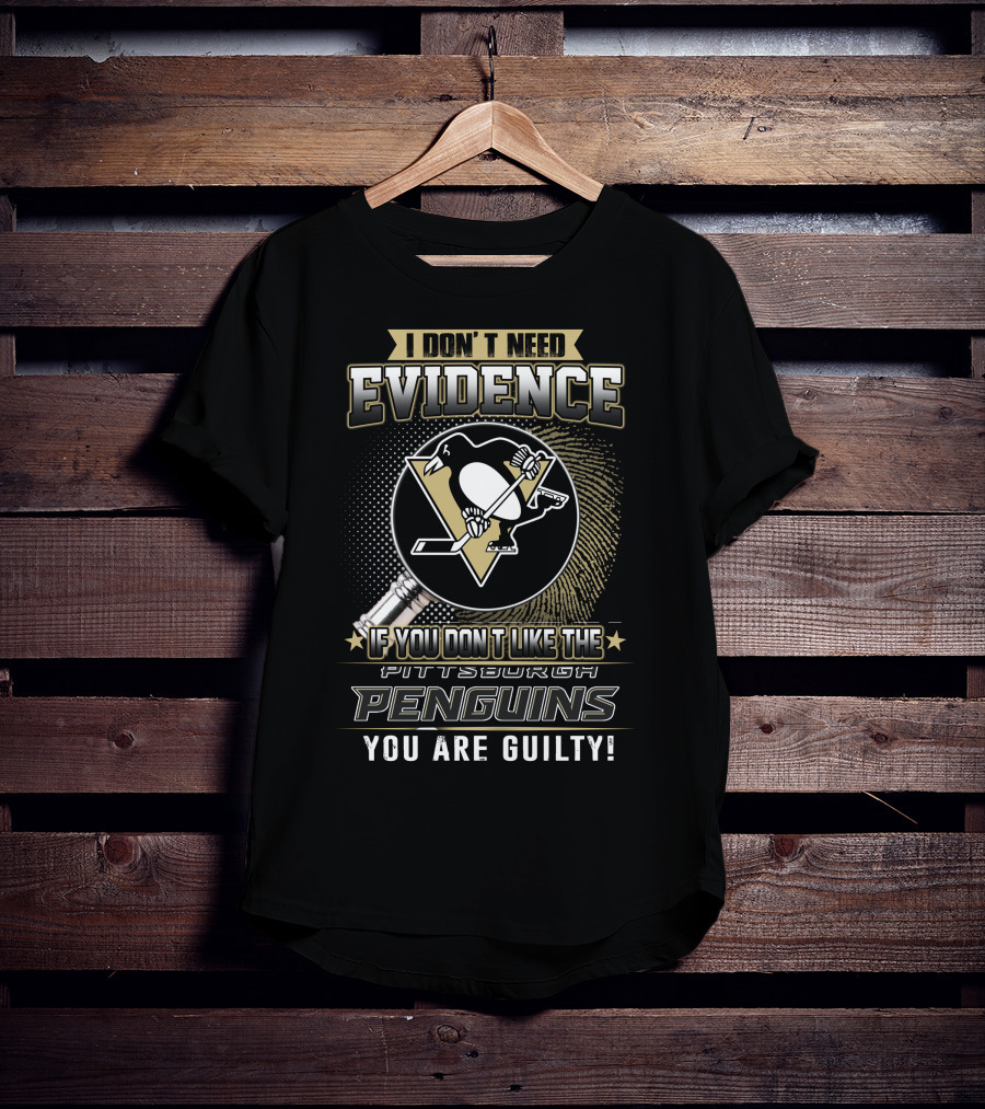 I Don’t Need Evidence If You Don’t Like The Pittsburgh Penguins You Are Guilty T-Shirt