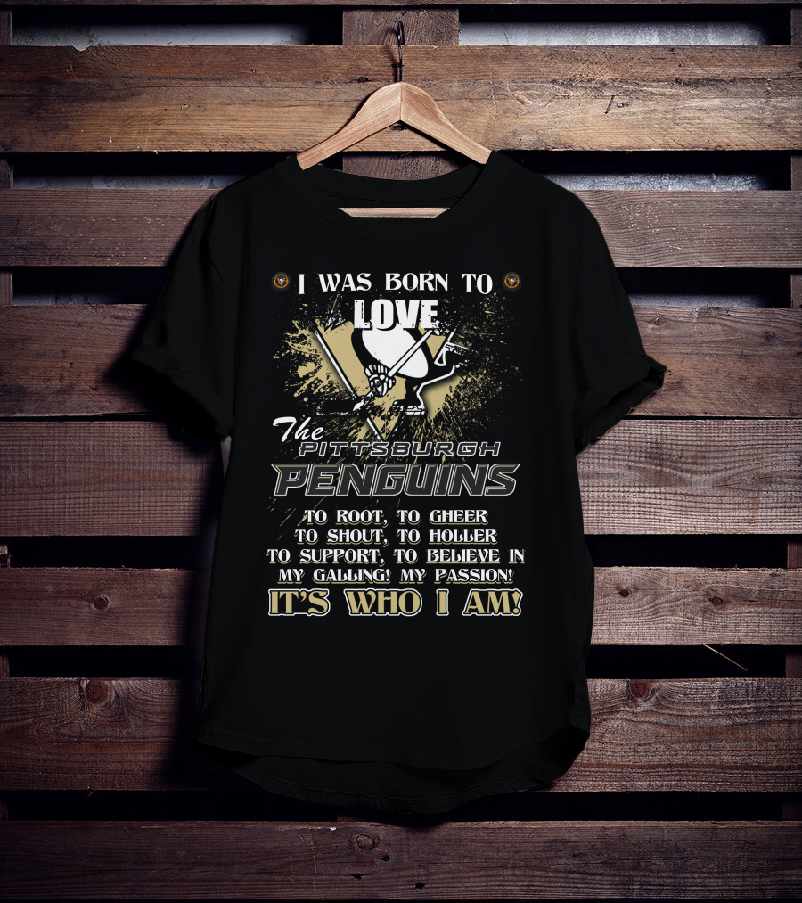 I Was Born To Love The Pittsburgh Penguins It's Who I Am T-Shirt