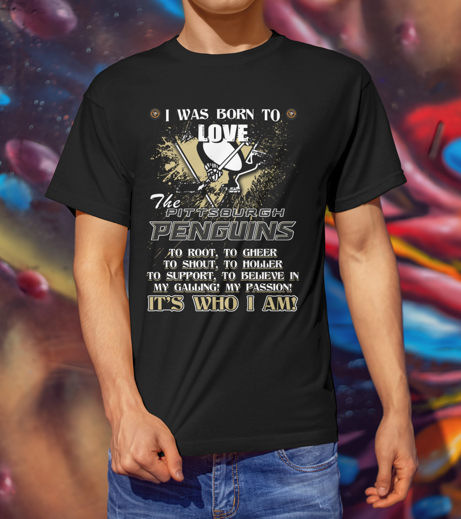 I Was Born To Love The Pittsburgh Penguins It's Who I Am T-Shirt