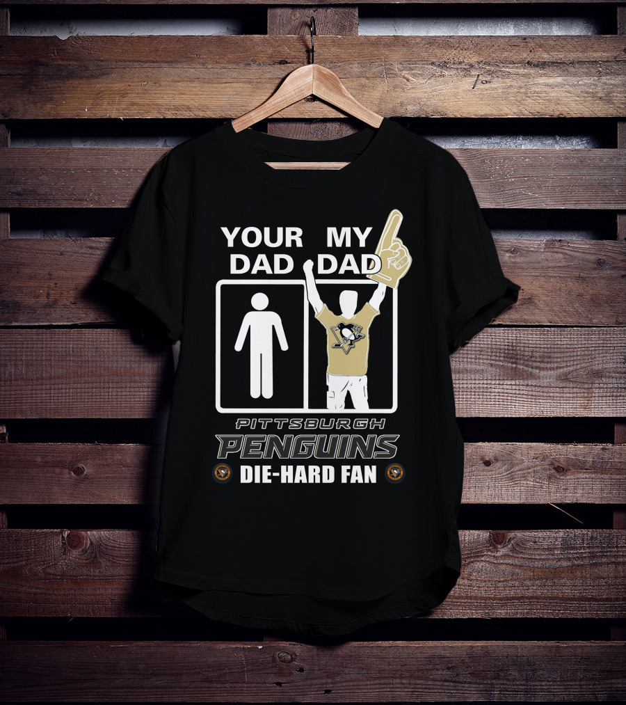 Your Dad My Dad Pittsburgh Penguins Die-Hard Fan T-Shirt