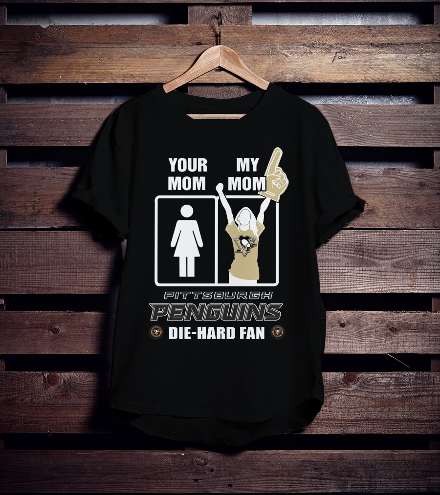 Your Mom My Mom Pittsburgh Penguins Die-Hard Fan T-Shirt