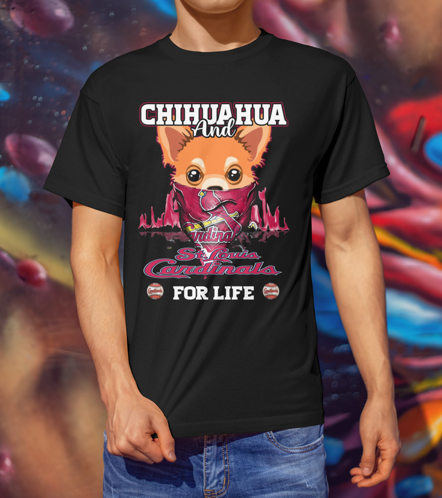 CHIHUAHUA And St. Louis Cardinals For Life T-Shirt