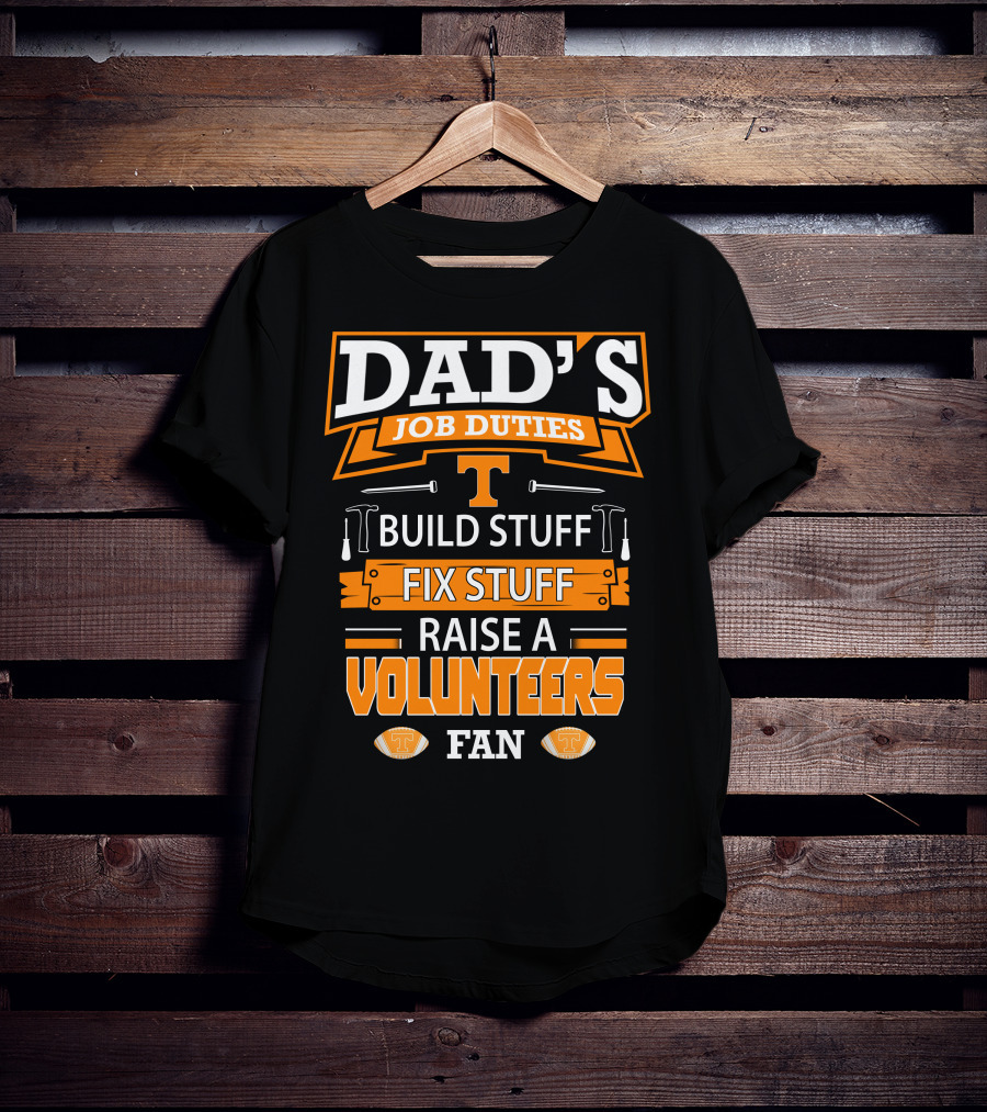 Dad's Job Duties Build Stuff Fix Stuff Raise A Tennessee Volunteers Fan T-Shirt