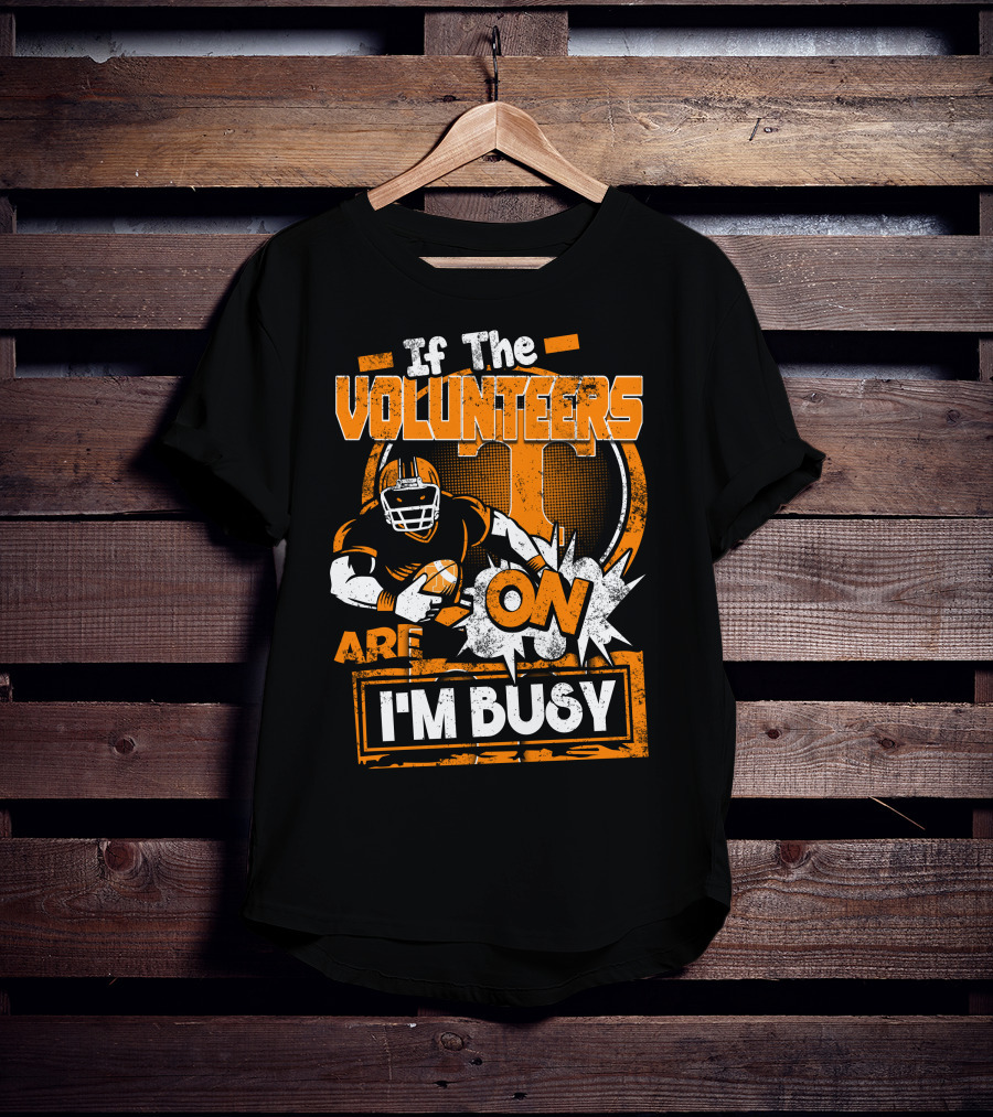 If The Volunteers Are On I'm Busy T-Shirt