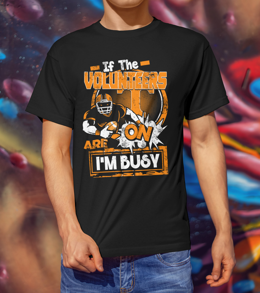If The Volunteers Are On I'm Busy T-Shirt