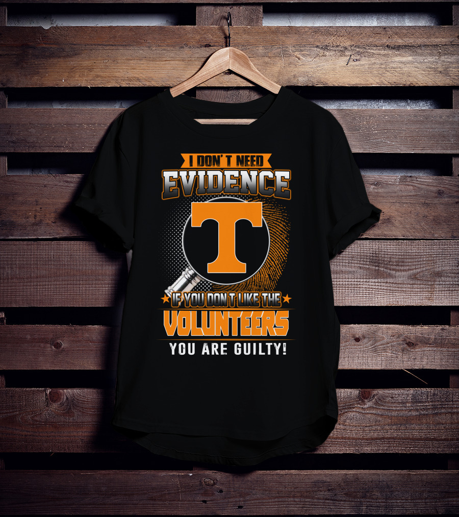 I Don't Need Evidence If You Don't Like The Volunteers You Are Guilty T-Shirt