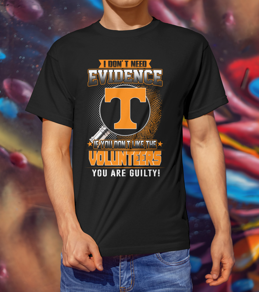I Don't Need Evidence If You Don't Like The Volunteers You Are Guilty T-Shirt