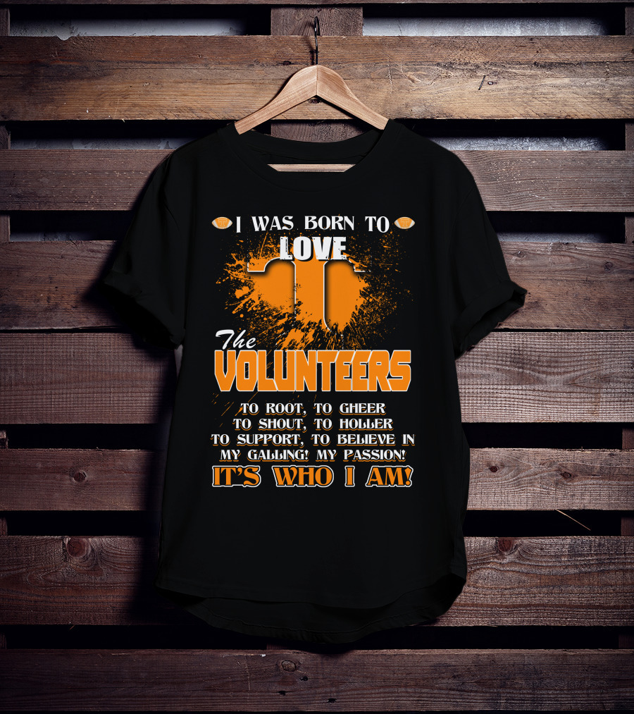 I Was Born To Love The Volunteers It's Who I Am T-Shirt