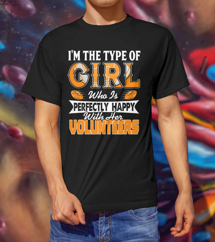 I'm The Type Of Girl Who Is Perfectly Happy With Her Tennessee Volunteers T-Shirt