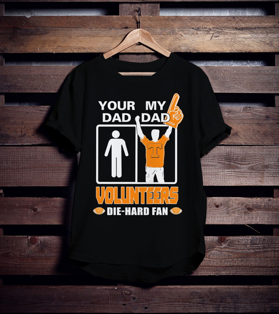 Your Dad My Dad Volunteers Die-Hard Fan T-Shirt