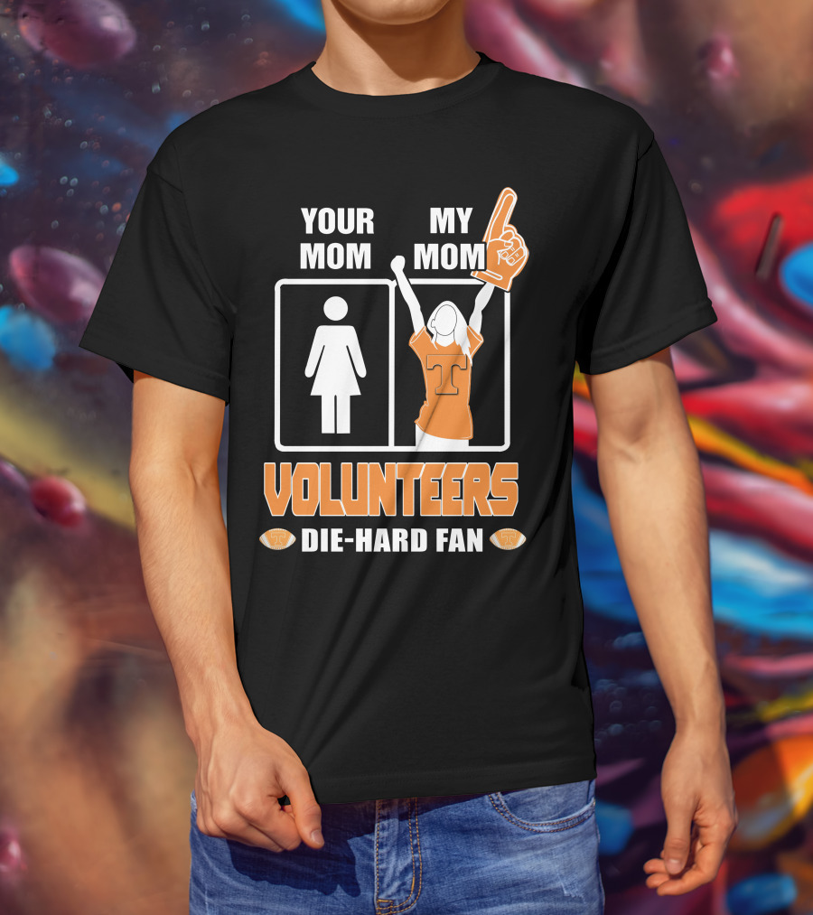 Your Mom My Mom Volunteers Die-Hard Fan T-Shirt