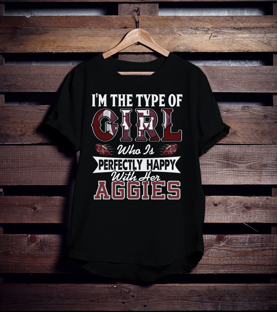 I'm The Type Of Girl Who Is Perfectly Happy With Her Texas A&M Aggies T-Shirt