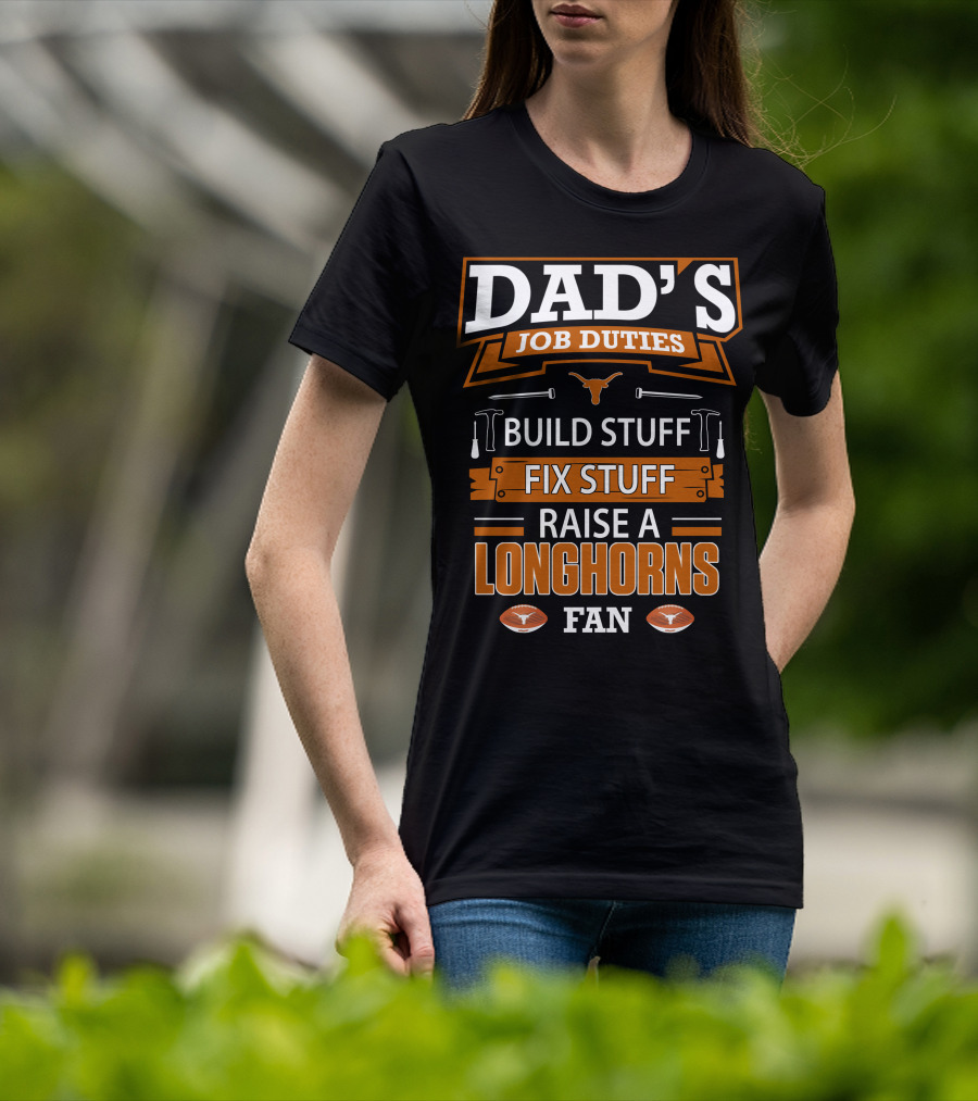 Dad's Job Duties Build Stuff Fix Stuff Raise A Longhorns Fan T-Shirt