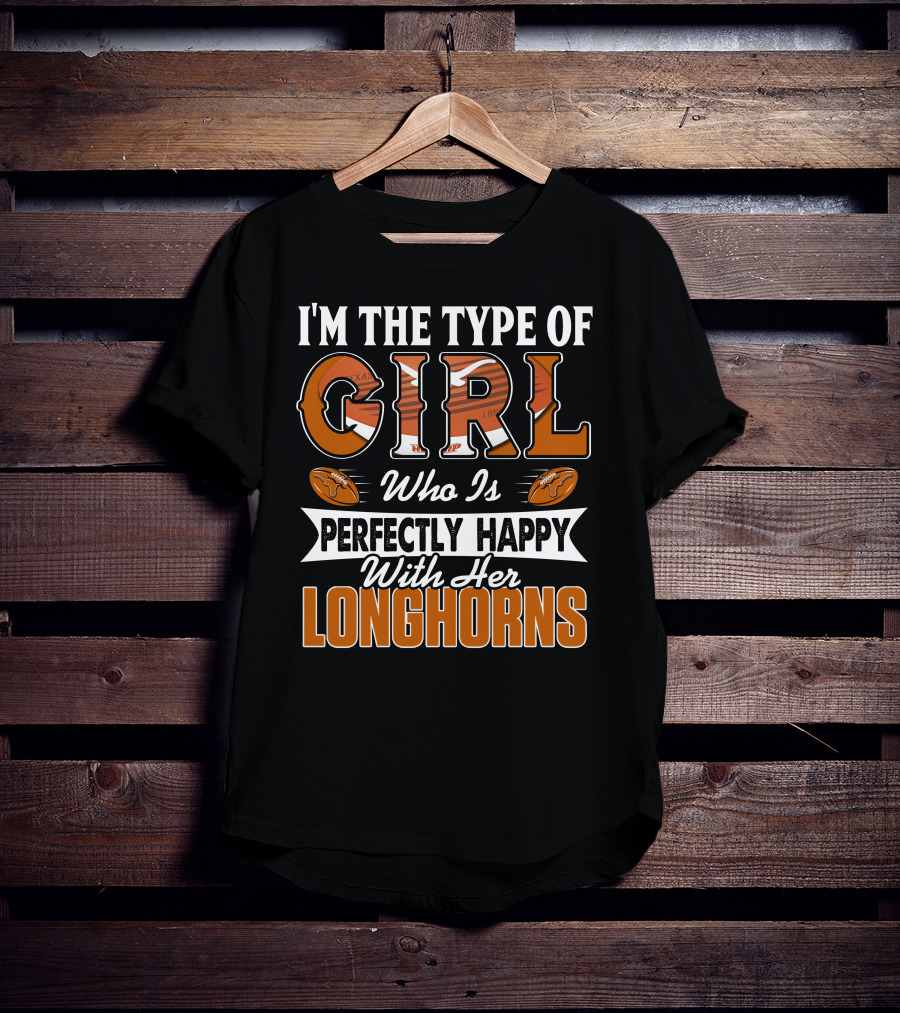 I'm The Type Of Girl Who Is Perfectly Happy With Her Longhorns T-Shirt
