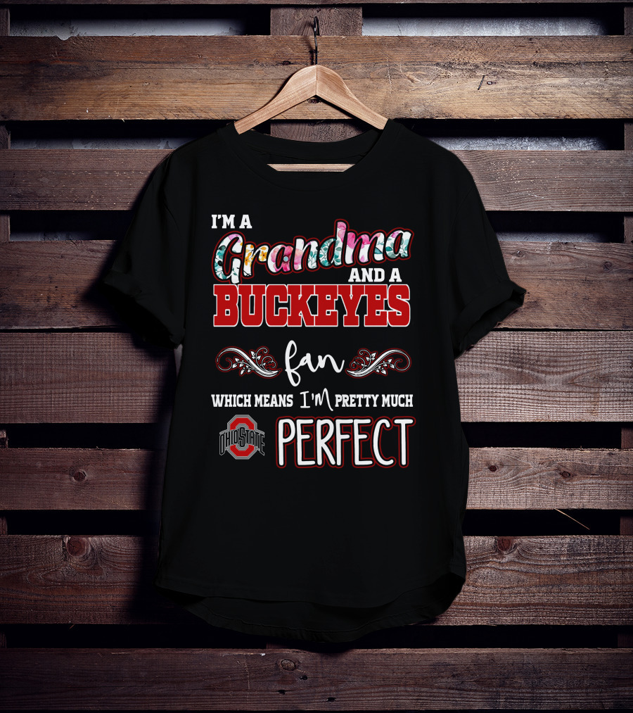 I'm A Grandma And A Buckeyes Fan Which Means I'm Pretty Much Perfect Ohio State T-Shirt