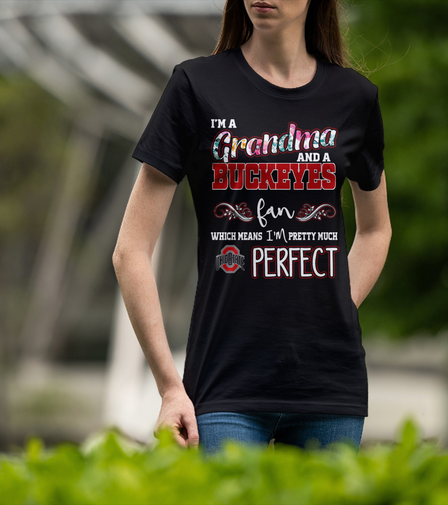 I'm A Grandma And A Buckeyes Fan Which Means I'm Pretty Much Perfect Ohio State T-Shirt