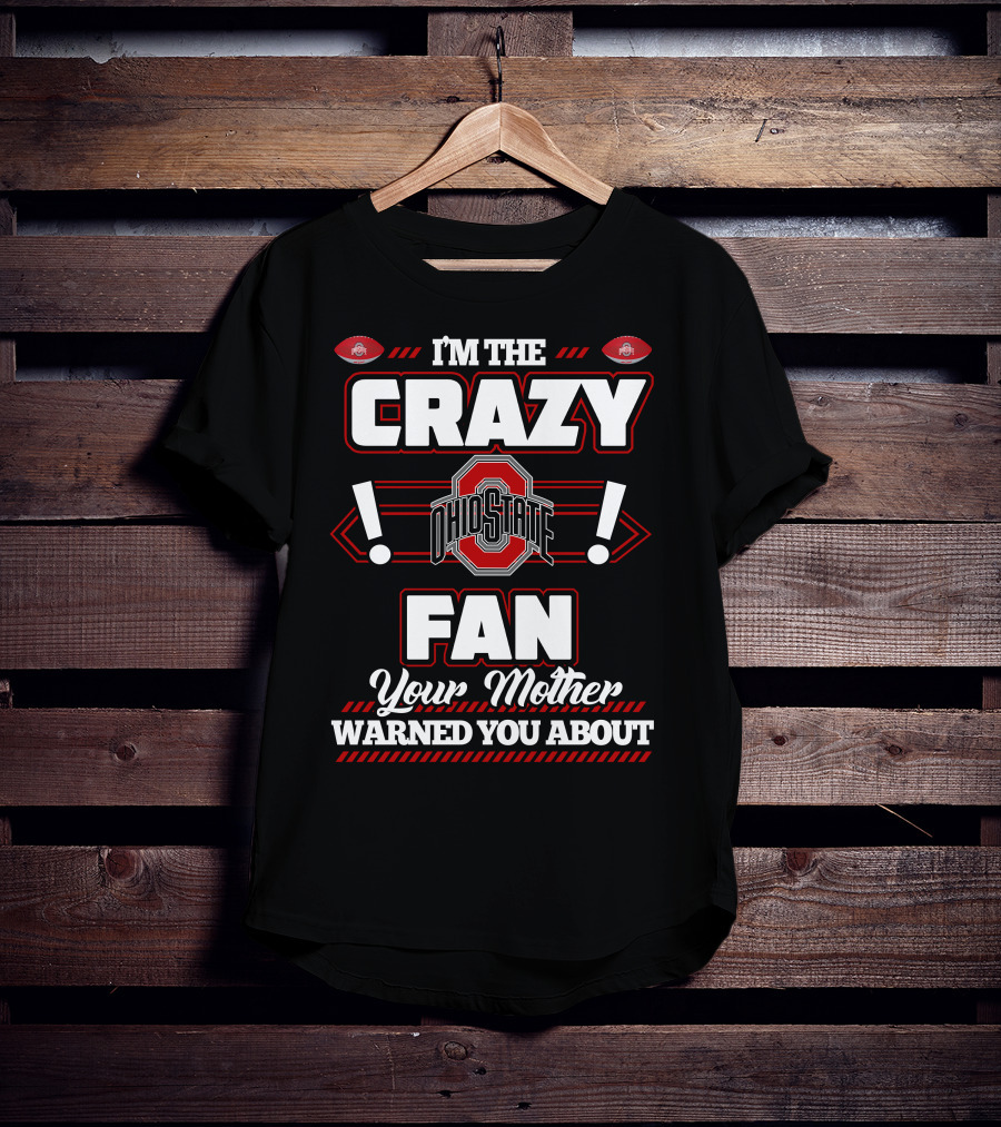 I'm The Crazy Ohio State Fan Your Mother Warned You About T-Shirt