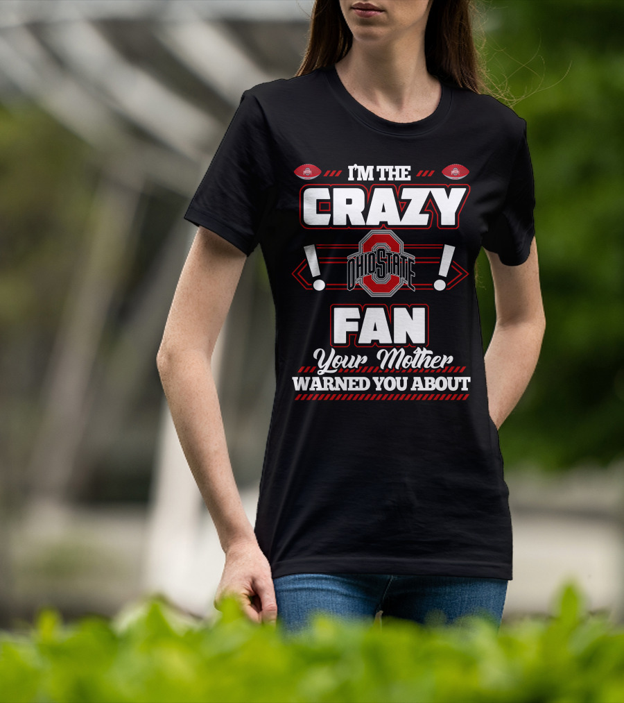 I'm The Crazy Ohio State Fan Your Mother Warned You About T-Shirt