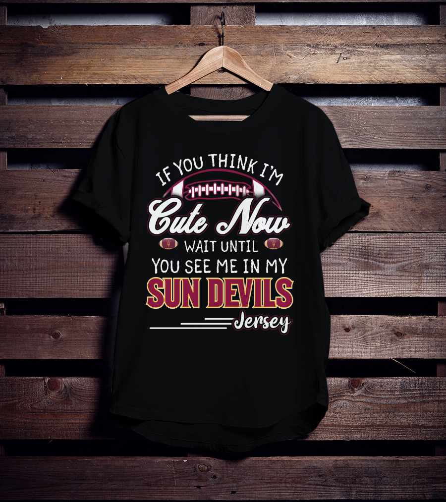If You Think I'm Cute Now Wait Until You See Me In My Sun Devils Jersey T-Shirt