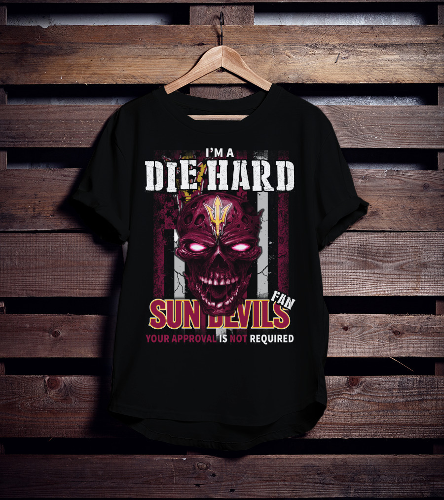 I'm A Die Hard Sun Devils Fan Your Approval Is Not Required T-Shirt