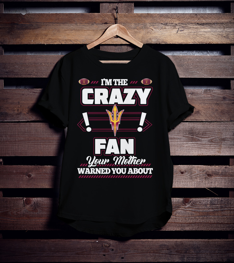 I'm The Crazy Fan Your Mother Warned You About Sun Devils T-Shirt
