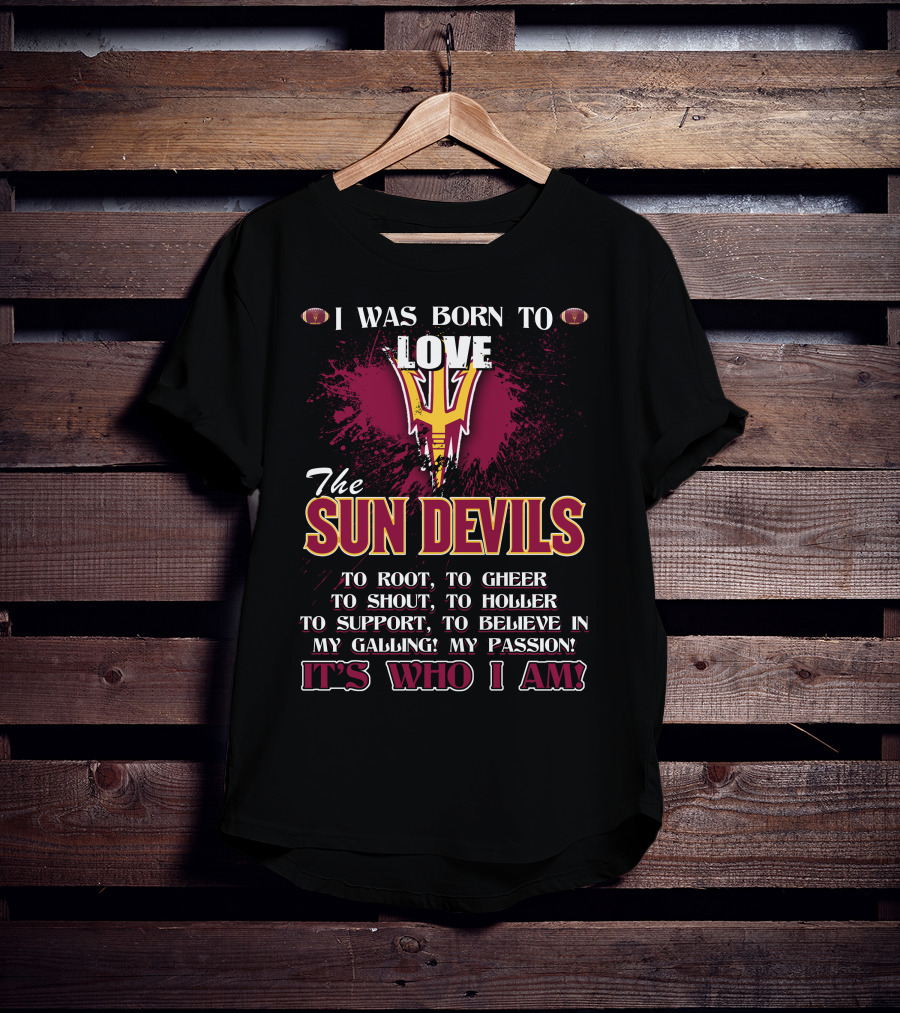 I Was Born To Love The Sun Devils It's Who I Am T-Shirt